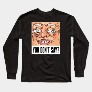 You don't say sarcastic phrases Long Sleeve T-Shirt